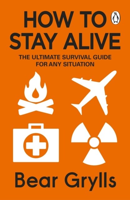 How to Stay Alive : The Ultimate Survival Guide for Any Situation (Paperback)