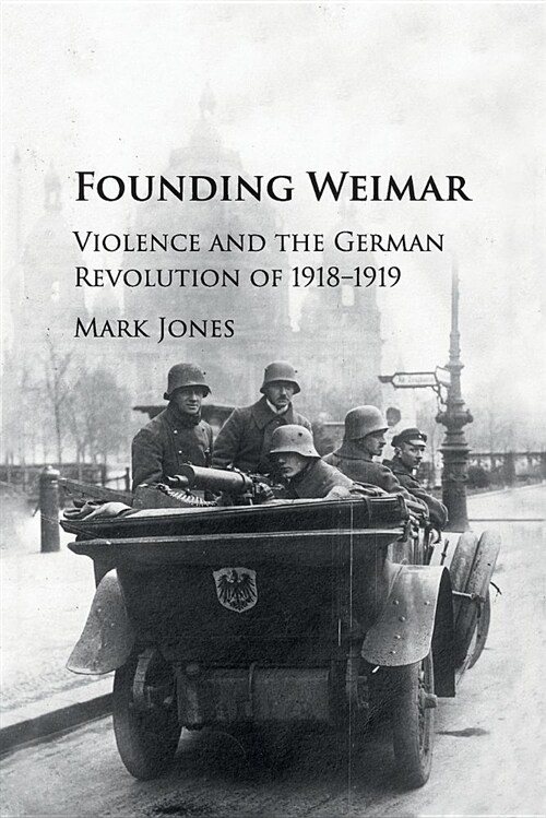 Founding Weimar : Violence and the German Revolution of 1918-1919 (Paperback)