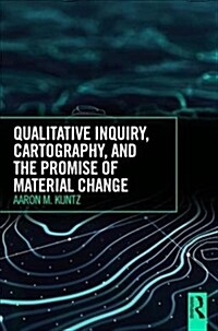 Qualitative Inquiry, Cartography, and the Promise of Material Change (Paperback)