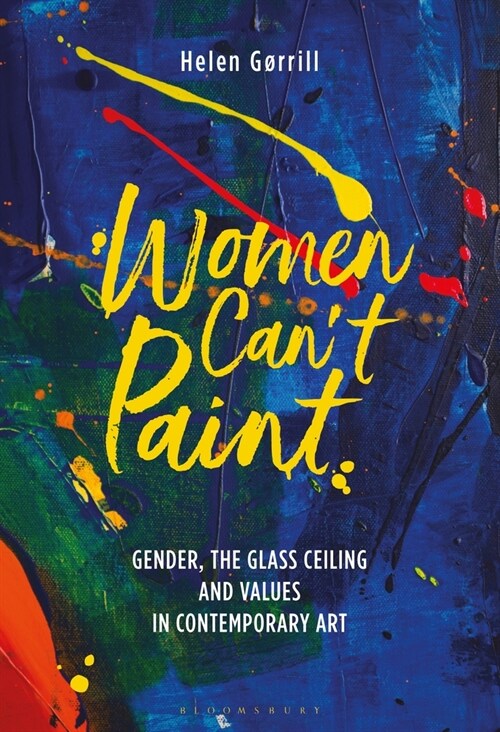 Women Cant Paint : Gender, the Glass Ceiling and Values in Contemporary Art (Hardcover)