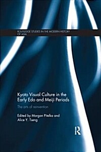 Kyoto Visual Culture in the Early Edo and Meiji Periods : The arts of reinvention (Paperback)