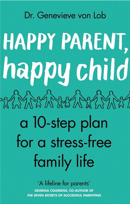 Happy Parent, Happy Child : 10 Steps to Stress-free Family Life (Paperback)