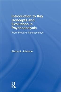 Introduction to Key Concepts and Evolutions in Psychoanalysis : From Freud to Neuroscience (Hardcover)