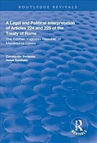 A Legal and Political Interpretation of Articles 224 and 225 of the Treaty of Rome : The Former Yugoslav Republic of Macedonia Cases (Hardcover)