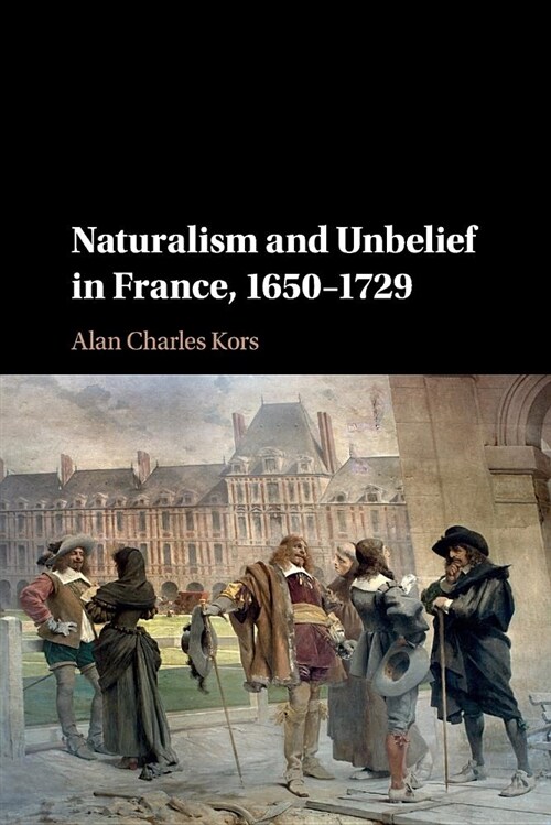 Naturalism and Unbelief in France, 1650–1729 (Paperback)