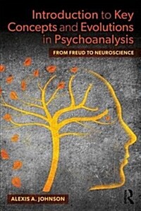 Introduction to Key Concepts and Evolutions in Psychoanalysis : From Freud to Neuroscience (Paperback)
