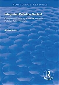 Integrated Pollution Control : Change and Continuity in the UK Industrial Pollution Policy Network (Hardcover)