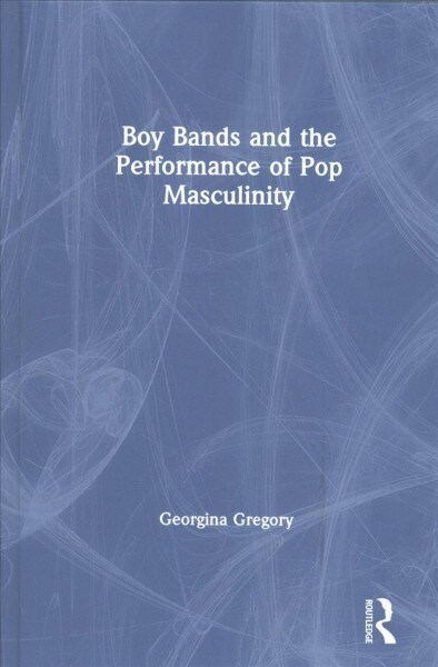 Boy Bands and the Performance of Pop Masculinity (Hardcover)