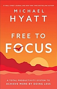 Free to Focus : A Total Productivity System to Achieve More by Doing Less (Paperback)