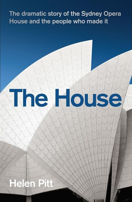 The House : The dramatic story of the Sydney Opera House and the people who made it (Paperback)