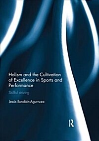 Holism and the Cultivation of Excellence in Sports and Performance : Skillful Striving (Paperback)