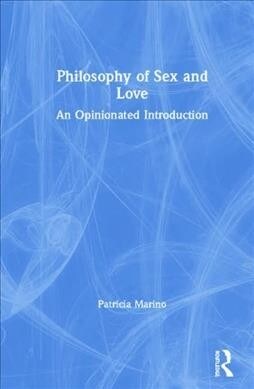 Philosophy of Sex and Love : An Opinionated Introduction (Hardcover)