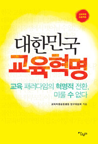 대한민국 교육혁명 : 교육 패러다임의 혁명적 전환, 미룰 수 없다