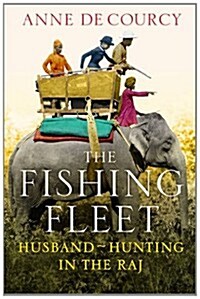 The Fishing Fleet : Husband-hunting in the Raj (Hardcover)