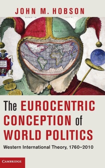 The Eurocentric Conception of World Politics : Western International Theory, 1760–2010 (Hardcover)
