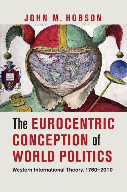 The Eurocentric Conception of World Politics : Western International Theory, 1760–2010 (Paperback)