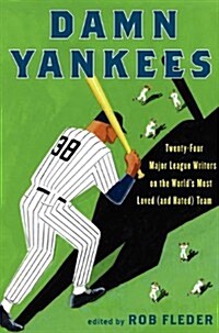 Damn Yankees: Twenty-Four Major League Writers on the Worlds Most Loved (and Hated) Team (Hardcover)