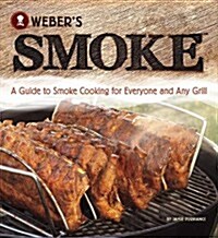 Webers Smoke: A Guide to Smoke Cooking for Everyone and Any Grill (Paperback)