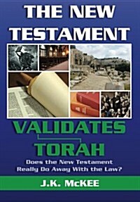 The New Testament Validates Torah: Does the New Testament Really Do Away with the Law? (Paperback)