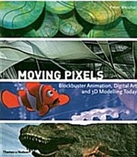 Moving Pixels : Blockbuster Animation, Digital Art and 3D Modelling Today (Hardcover)