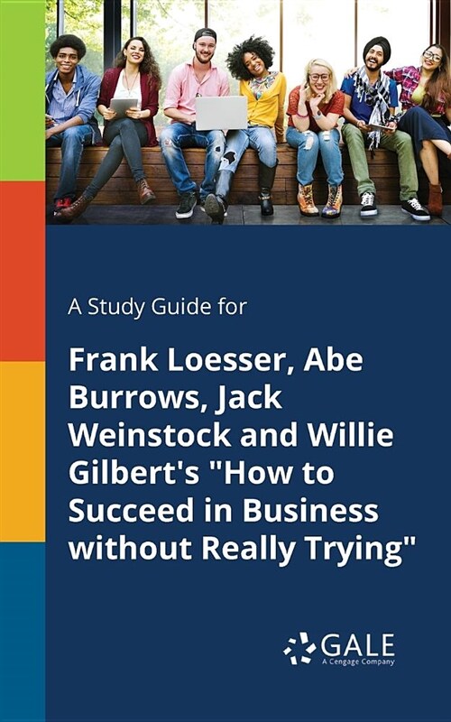 A Study Guide for Frank Loesser, Abe Burrows, Jack Weinstock and Willie Gilberts How to Succeed in Business Without Really Trying (Paperback)