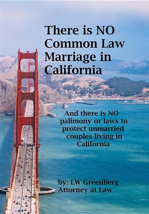 There Is No Common Law Marriage in California: And There Is No Palimony or Laws That Protect You (Paperback)