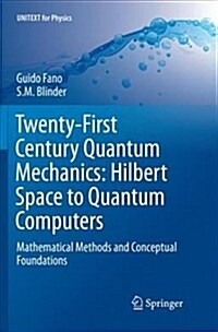 Twenty-First Century Quantum Mechanics: Hilbert Space to Quantum Computers: Mathematical Methods and Conceptual Foundations (Paperback)