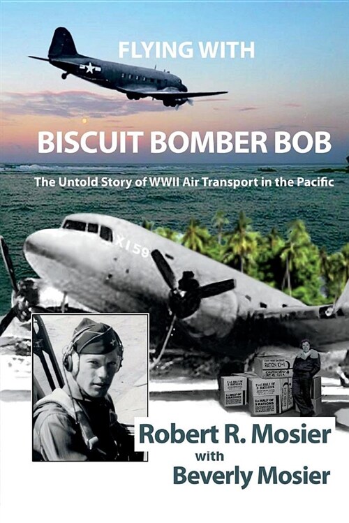 Flying With Biscuit Bomber Bob: : The Untold Story of WWII Air Transport in the Pacific (Paperback)