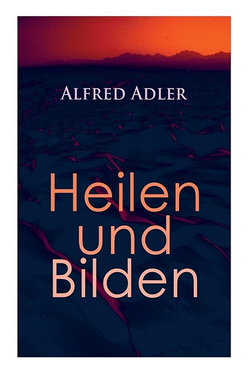 Alfred Adler: Heilen und Bilden: Der Aggressionstrieb im Leben und in der Neurose, Das Z?tlichkeitsbed?fnis des Kindes, ?er neuro (Paperback)