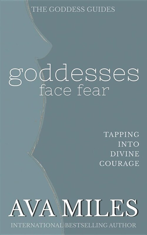 Goddesses Face Fear: Tapping Into Divine Courage: (Paperback)