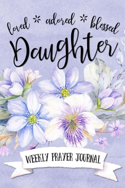 Loved Adored Blessed Daughter Weekly Prayer Journal (Paperback, Watercolor Purp)