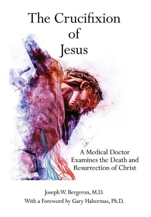 The Crucifixion of Jesus: A Medical Doctor Examines the Death and Resurrection of Christ (Hardcover)