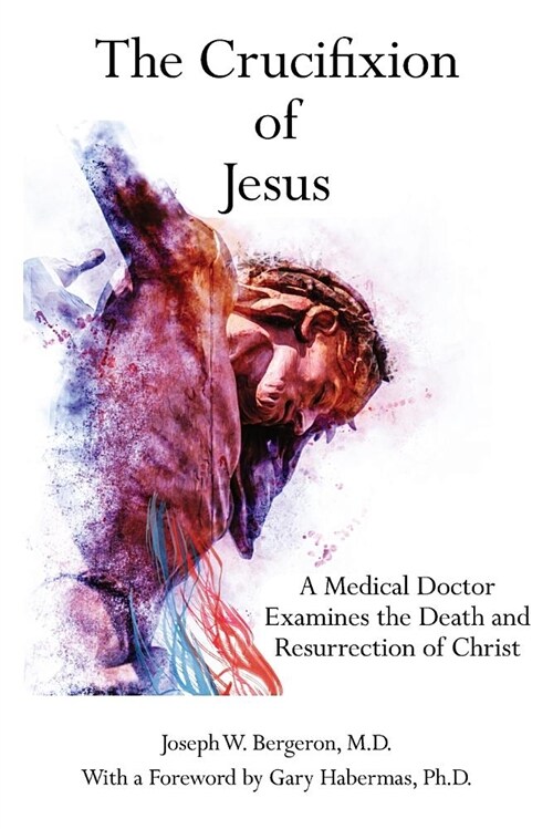 The Crucifixion of Jesus: A Medical Doctor Examines the Death and Resurrection of Christ (Paperback)