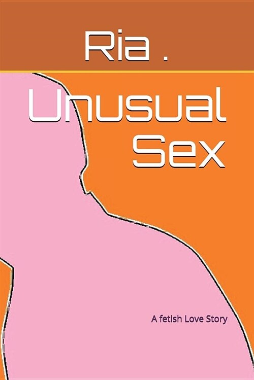 Unusual Sex: A Fetish Love Story (Paperback)