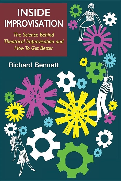 Inside Improvisation: The Science Behind Theatrical Improvisation and How to Get Better (Paperback)