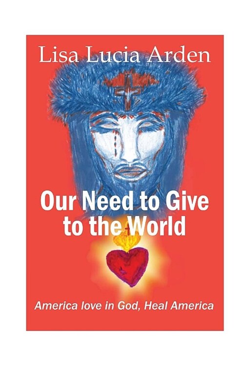 Our Need Give to the World: America Love in God, Heal America (Paperback, America Love in)