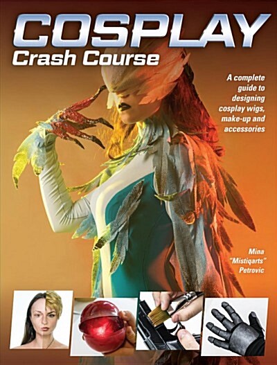 Cosplay Crash Course: A Complete Guide to Designing Cosplay Wigs, Makeup and Accessories (Paperback)