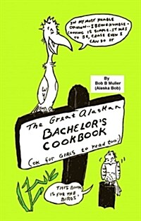 The Great Alaskan Bachelors Cookbook: (Okay for Girls to Read, Too) (Paperback)