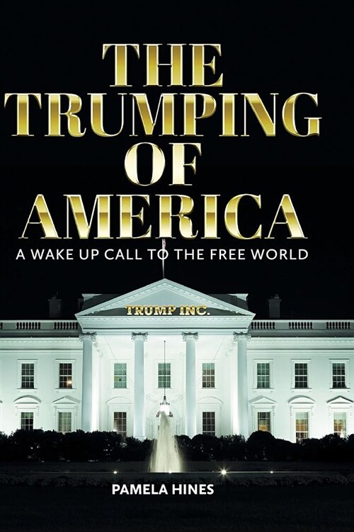 The Trumping of America: A Wake Up Call to the Free World (Hardcover)