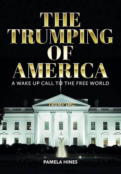 The Trumping of America: A Wake Up Call to the Free World (Paperback)