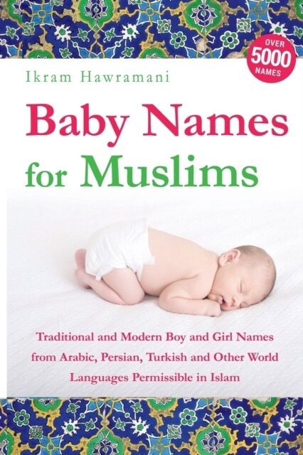 Baby Names for Muslims: Traditional and Modern Boy and Girl Names from Arabic, Persian, Turkish and Other World Languages Permissible in Islam (Paperback)