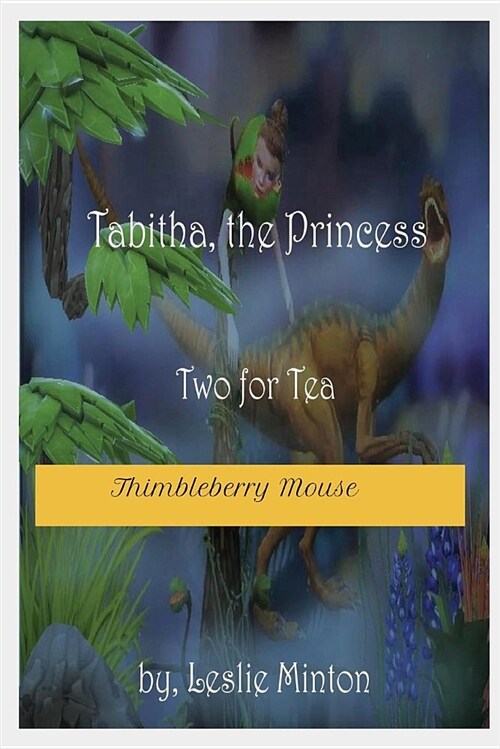 Tabitha, the Princess- Two for Tea (Thimbleberry Mouse): Two for Tea (Paperback, A Fantasy Story)