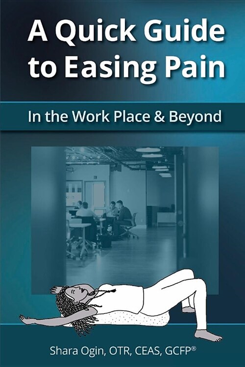 A Quick Guide to Easing Pain in the Workplace & Beyond (Paperback)