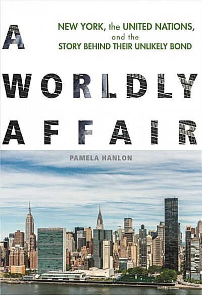 A Worldly Affair: New York, the United Nations, and the Story Behind Their Unlikely Bond (Paperback)