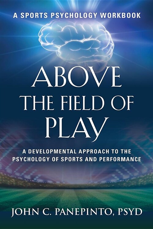 Above the Field of Play: A Developmental Approach to the Psychology of Sports and Peak Performance (Paperback)