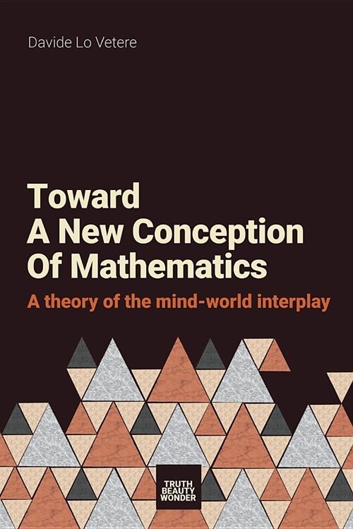 Toward a New Conception of Mathematics: A Theory of the Mind-World Interplay (Paperback)