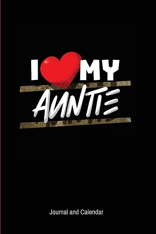 I Love My Auntie: Blank Lined Journal with Calendar for Your Auntie (Paperback)