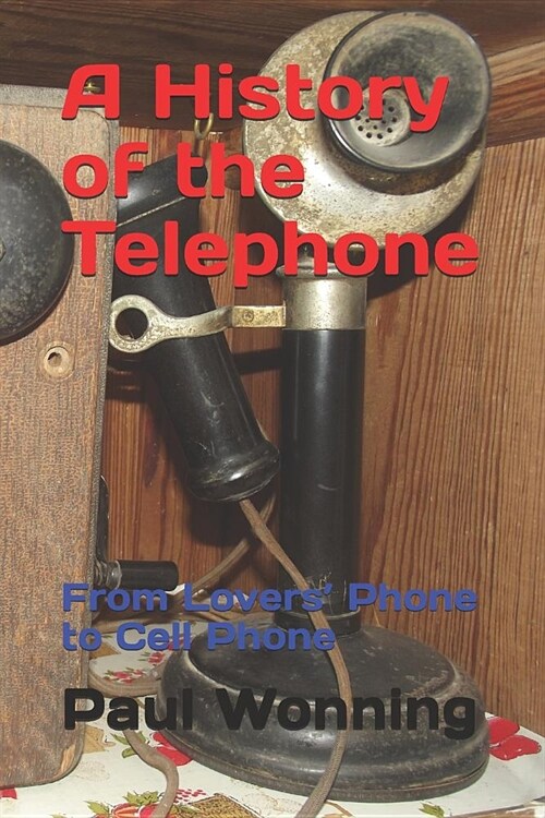 A History of the Telephone: From Lovers Phone to Cell Phone (Paperback)