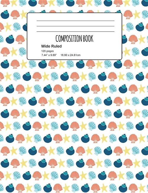 Composition Book: Seashell Composition Notebook Wide Ruled 7.5 X 9.7 In, 120 Pages Book for Girls, School Kids, Students and Teachers (Paperback)