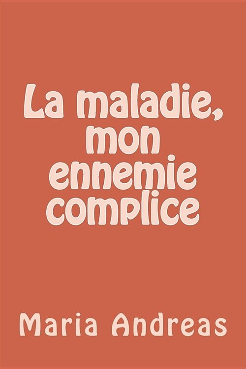 La Maladie, Mon Ennemie Complice (Paperback)